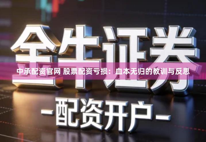 中承配资官网 股票配资亏损：血本无归的教训与反思