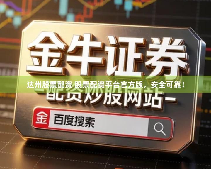 达州股票配资 股票配资平台官方版，安全可靠！