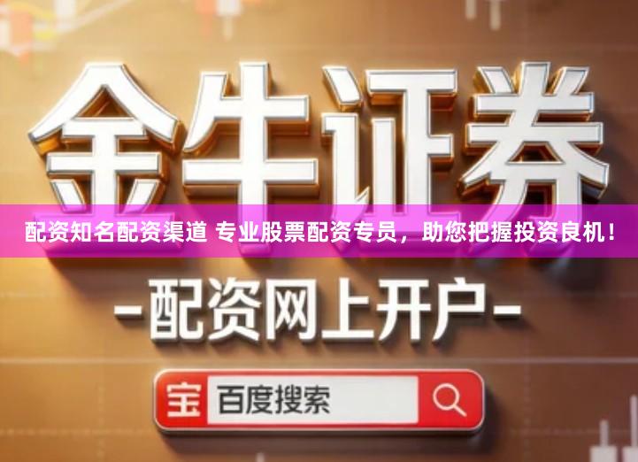 配资知名配资渠道 专业股票配资专员，助您把握投资良机！