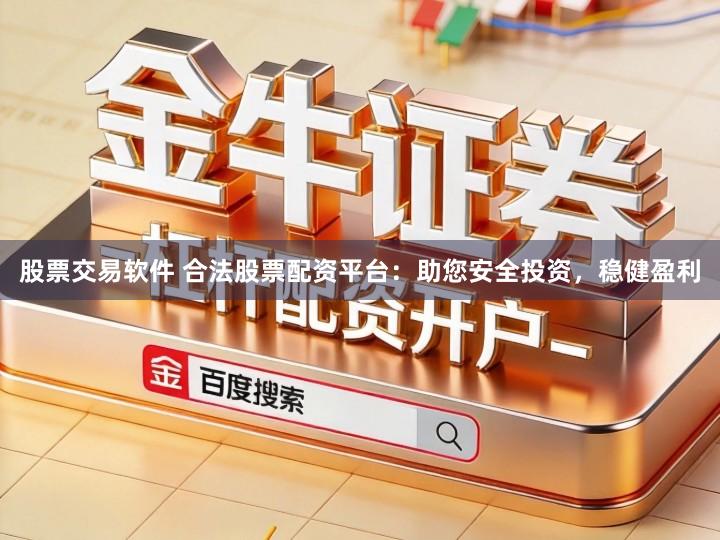 股票交易软件 合法股票配资平台：助您安全投资，稳健盈利