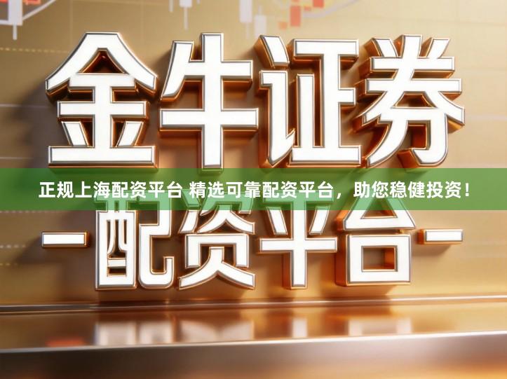 正规上海配资平台 精选可靠配资平台，助您稳健投资！