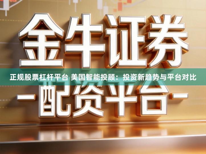 正规股票杠杆平台 美国智能投顾：投资新趋势与平台对比