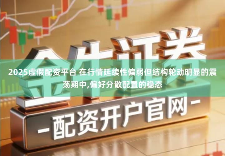 2025虚假配资平台 在行情延续性偏弱但结构轮动明显的震荡期中,偏好分散配置的稳态