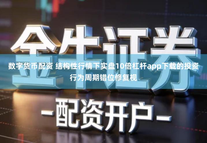 数字货币配资 结构性行情下实盘10倍杠杆app下载的投资行为周期错位修复视